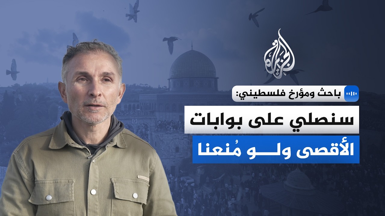 باحث ومؤرخ فلسطيني للجزيرة: سنصلي على بوابات الأقصى ولو منعنا