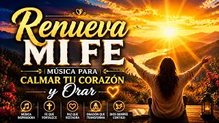 Renueva Mi Fe | Música para Calmar tu Corazón y Orar