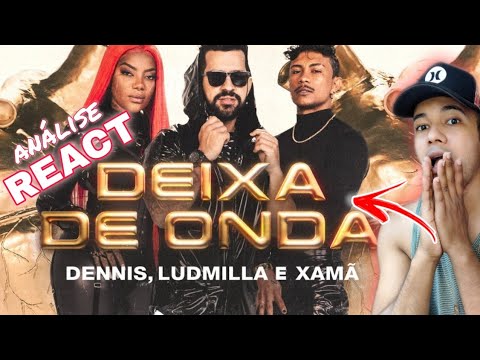 Deixa de onda - Dennis, Ludmilla e Xamã | REACT E ANÁLISE