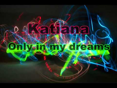Katiana - Only in my dreams
