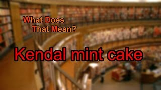 What does Kendal mint cake mean?