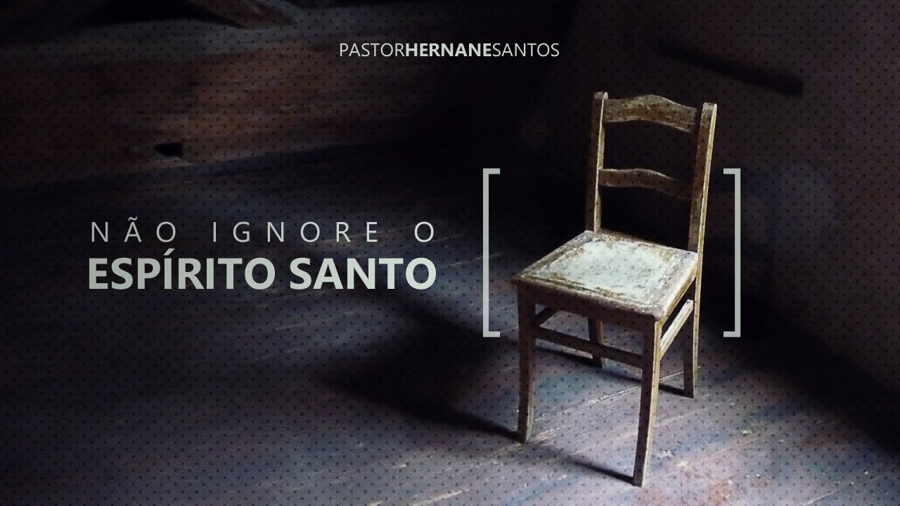 Não ignore o Espirito Santo - Pr Hernane Santos