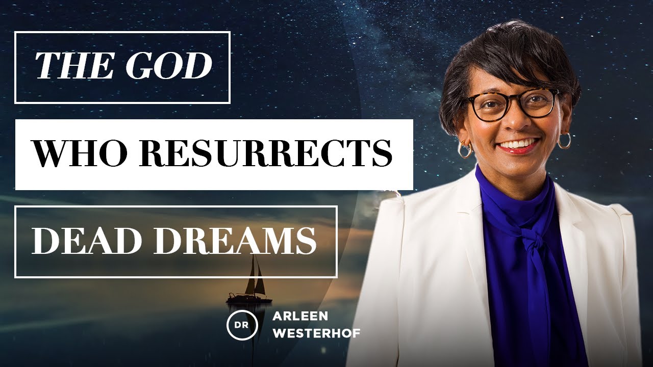 Dr. Arleen Westerhof - The God Who Resurrects Dead Dreams