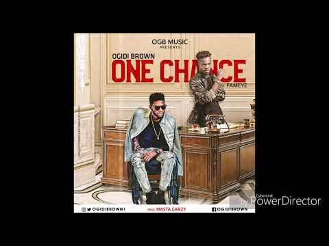 OGIDIBROWN- ONE CHANCE FT FAMEYE   (PROD BY MASTA GARZY )