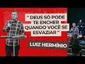 LUIZ HERMÍNIO DEUS SÓ PODE TE ENCHER QUANDO VOCÊ SE ESVAZIAR