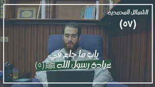 صورة ٥٧- باب ما جاء في عبادة رسول الله ﷺ (٥) - الشمائل المحمدية - شريف علي