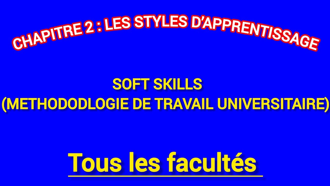 SOFT SKILLS (METHODODLOGIE DE TRAVAIL UNIVERSITAIRE) S1 / CHAPITRE 2 : LES STYLES D’APPRENTISSAGE