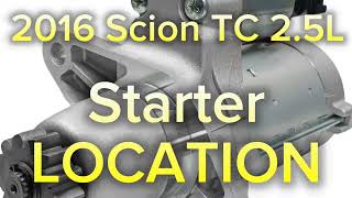 2016 Scion TC 2.5L Starter LOCATION