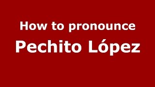 How to pronounce Pechito López