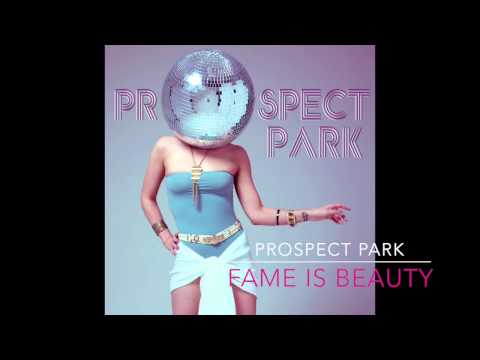 PROSPECT PARK - Fame Is Beauty