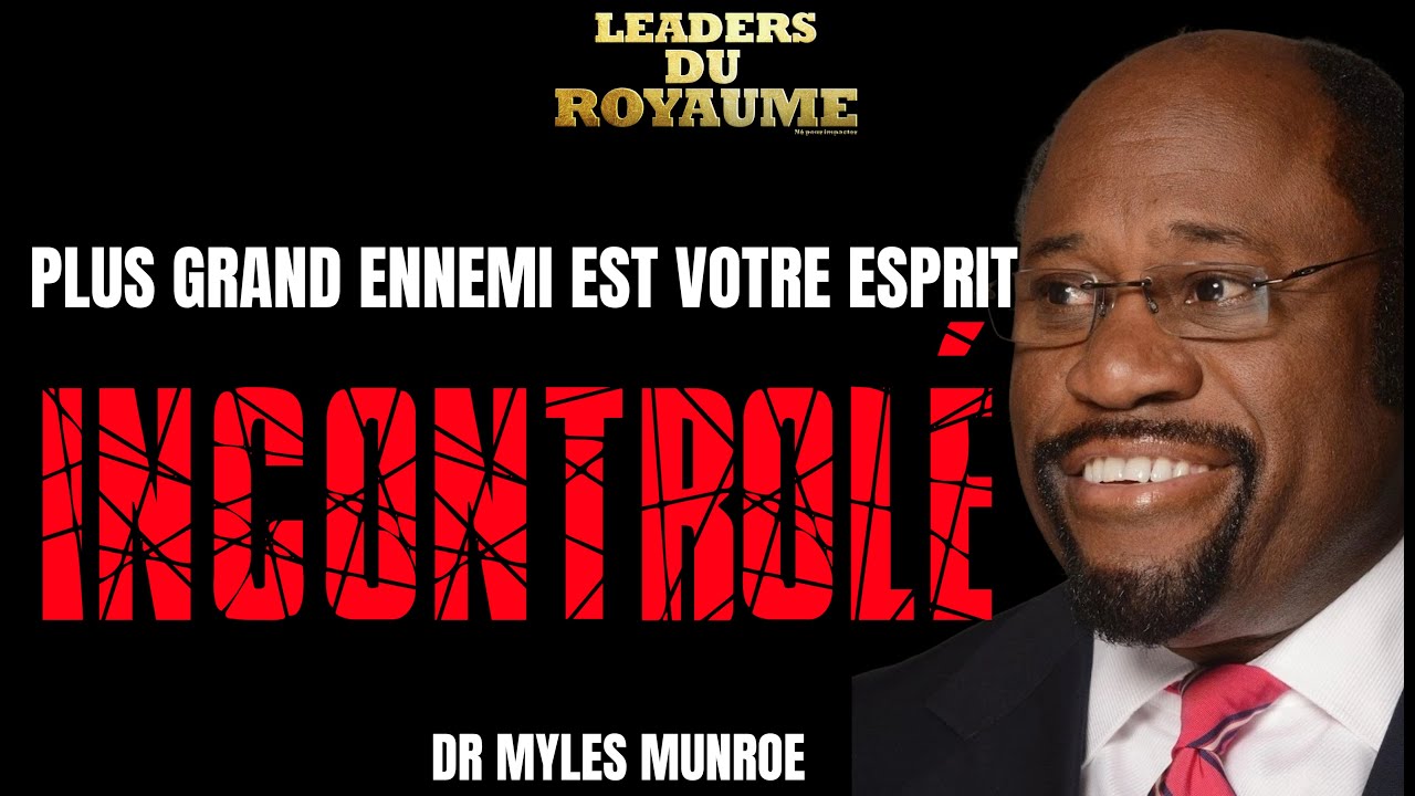 VOTRE PLUS GRAND ENNEMI EST VOTRE ESPRIT INCONTROLÉ - ENSEIGNEMENT DU DR MYLES MUNROE