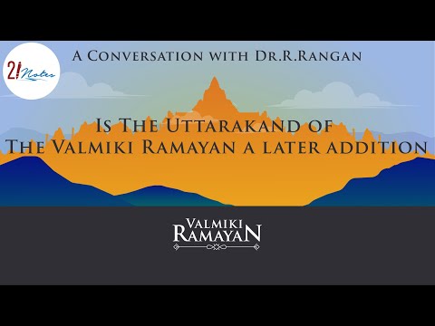 Is the Uttarakand of the Valmiki Ramayan a Later Addition? - A Conversation with Dr.R.Rangan