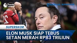Elon Musk Orang Terkaya Kedua di Dunia Siap Beli Setan Merah, Siapkan Uang hingga 4,5 Miliar Pound