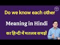 Do we know each other meaning in Hindi | Do we know each other ka kya matlab hota hai | daily use