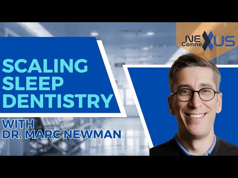 Scaling Sleep Dentistry, with Dr. Marc Newman - Nexus Connexus