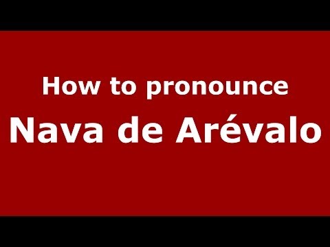 How to pronounce Nava de Arévalo (Spanish/Spain) - PronounceNames.com