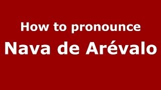 How to pronounce Nava De Arévalo