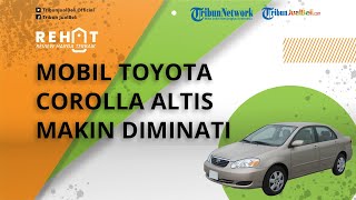 REHAT: Toyota Corolla Altis Semakin Banyak Diminati, Cek Harga Bekasnya Mulai Rp 50 Jutaan