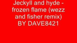 Jeckyll and hyde - Frozen flame (wezz and fisher remix)