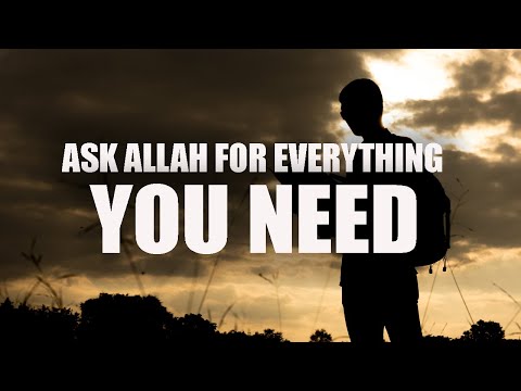 ASK ALLAH FOR EVERYTHING YOU NEED