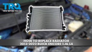How to Replace Radiator 2013-2022 Buick Encore 1.4L L4