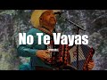 Intocable - No Te Vayas (LETRA)