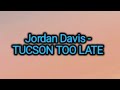Jordan Davis Tucson Too Late Lyrics