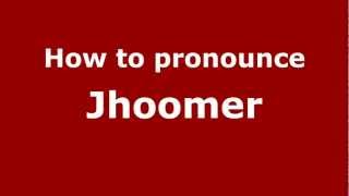 How to pronounce Jhoomer