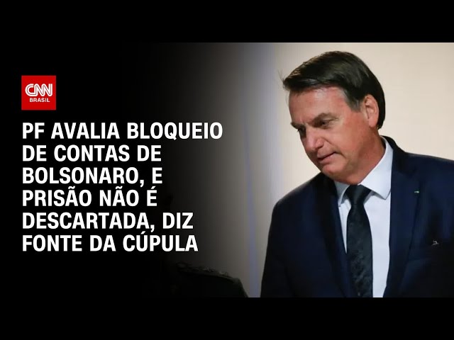 PF avalia bloqueio de contas de Bolsonaro, e prisão não é descartada, diz fonte da cúpula | CNN 360º