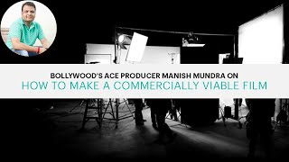 Bollywoods Ace Producer Manish Mundra On How To Make a Commercially Viable Film