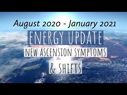 ENERGY UPDATE August 2020 to January 2021. NEW ASCENSION SYMPTOMS & ENERGY SHIFTS