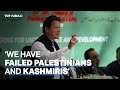 ‘We have failed both the Palestinians and the people of Kashmir’