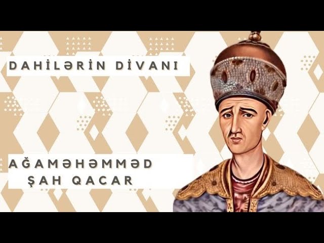 “Dahilərin Divanı”: Ağa Məhəmməd şah Qacar