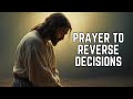 Prayer To Reverse Decisions A Short Powerful Prayer To Reverse Decisions Mistakes Curses