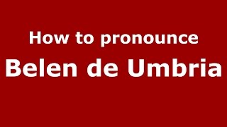 How to pronounce Belen De Umbria