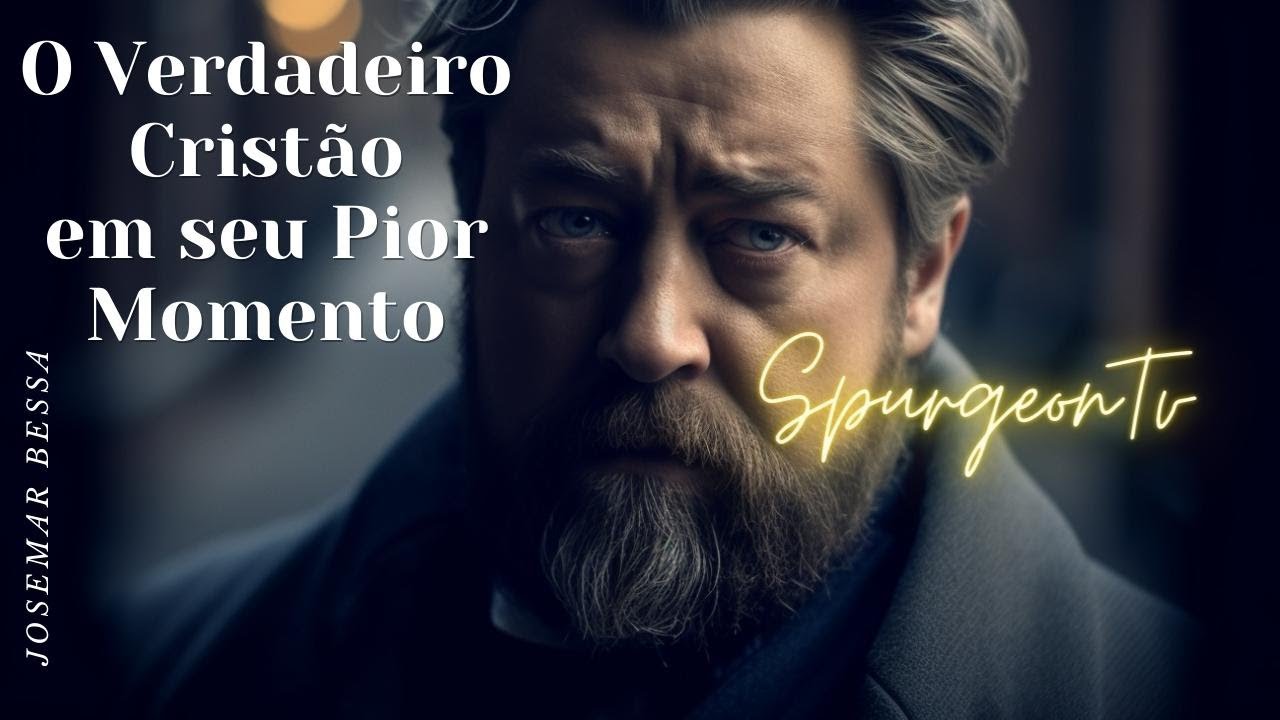 O Verdadeiro cristão em seu pior momento  | C. H. Spurgeon (1834 -1892)@JosemarBessa ​