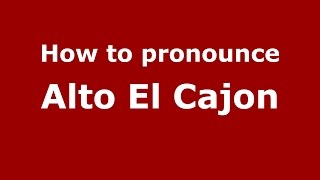 How to pronounce Alto El Cajon