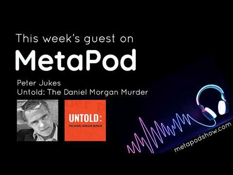 MetaPod - Episode 35. Peter Jukes of Untold: The Daniel Morgan Murder