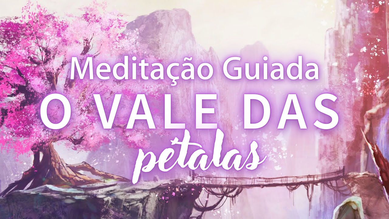 MEDITAÇÃO GUIADA - O VALE DAS PÉTALAS (Visualização Criativa, Voz Suave)