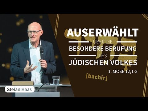 STEFAN HAAS – AUSERWÄHLT - Über die besondere Berufung des jüdischen Volkes [1. Mose 12,1-3]