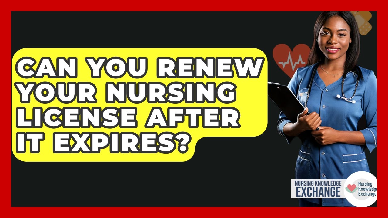 Can You Renew Your Nursing License After It Expires? - Nursing Knowledge Exchange