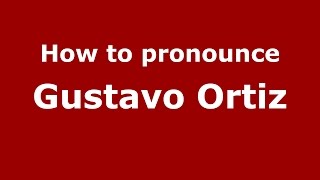 How to pronounce Gustavo Ortiz