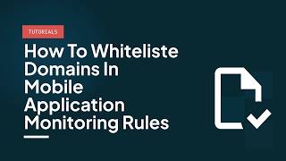 How to Whitelist domains in mobile app monitoring rules
