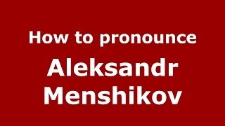 How to pronounce Aleksandr Menshikov