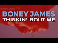 Boney James - Thinkin' 'Bout Me (Official Audio)