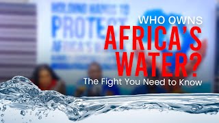 Africa's Fight Against Water Privatisation