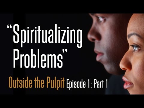 Outside The Pulpit: Spiritualizing Problems - Ep. 1, Part 1