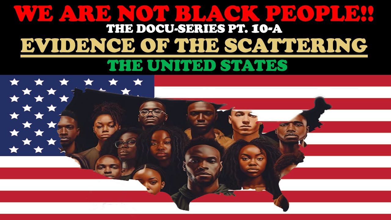 WE ARE NOT BLACK PEOPLE (DOCU-SERIES PT. 10a) – EVIDENCE OF THE SCATTERING: THE UNITED STATES