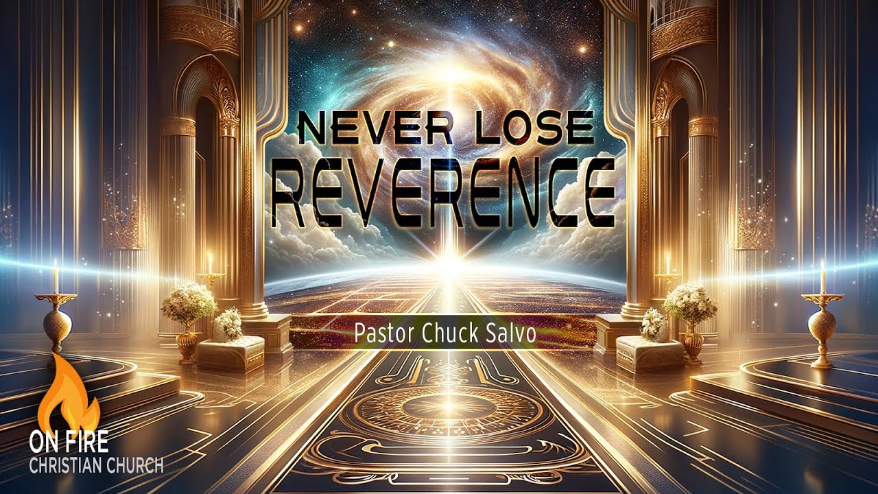 Never Lose Reverence | Pastor Chuck Salvo | 4.17.24 | Wednesday | On Fire Christian Church