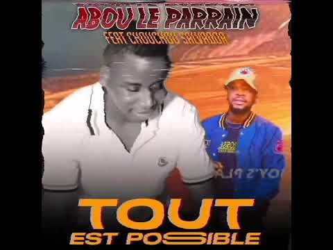 ABOU LE PARRAIN feat CHOUCHOU SALVADOR- TOUT EST POSSIBLE